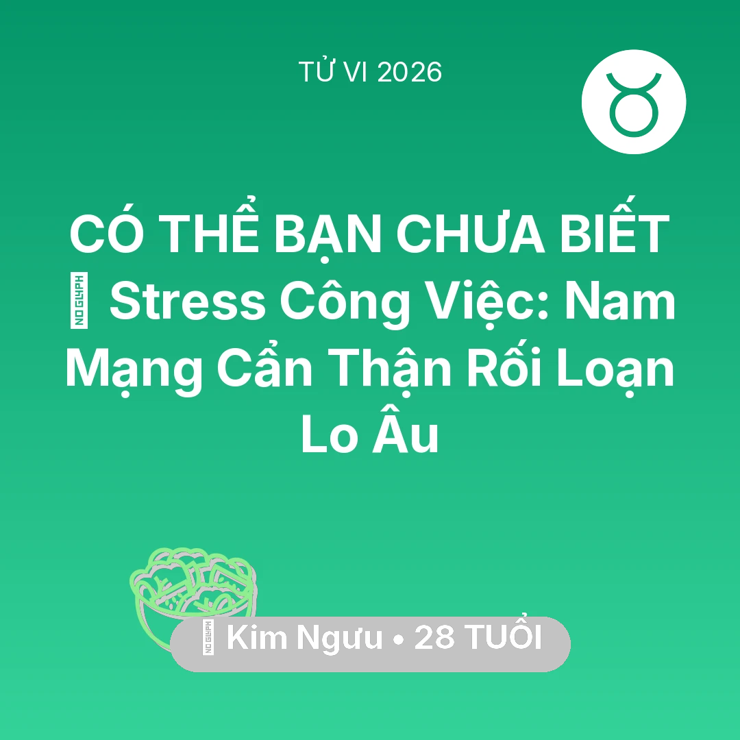 Tổng quan Sức Khỏe tuổi 28 - Vận hạn Kim Ngưu sinh năm 1998 trong năm (2026): 📉 Stress Công Việc: Nam Mạng Kim Ngưu Cẩn Thận Rối Loạn Lo Âu