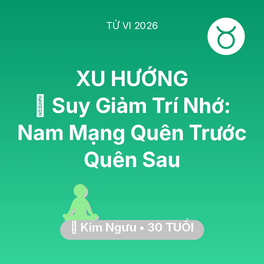Tổng quan Sức Khỏe tuổi 30 - Vận hạn Kim Ngưu sinh năm 1996 trong năm (2026): 🧠 Suy Giảm Trí Nhớ: Nam Mạng Kim Ngưu Quên Trước Quên Sau