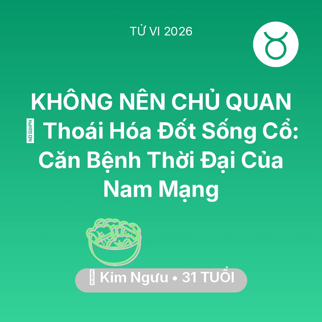 Tổng quan Sức Khỏe tuổi 31 - Tử vi Kim Ngưu sinh năm 1995 trong năm 2026: 🦴 Thoái Hóa Đốt Sống Cổ: Căn Bệnh Thời Đại Của Nam Mạng Kim Ngưu