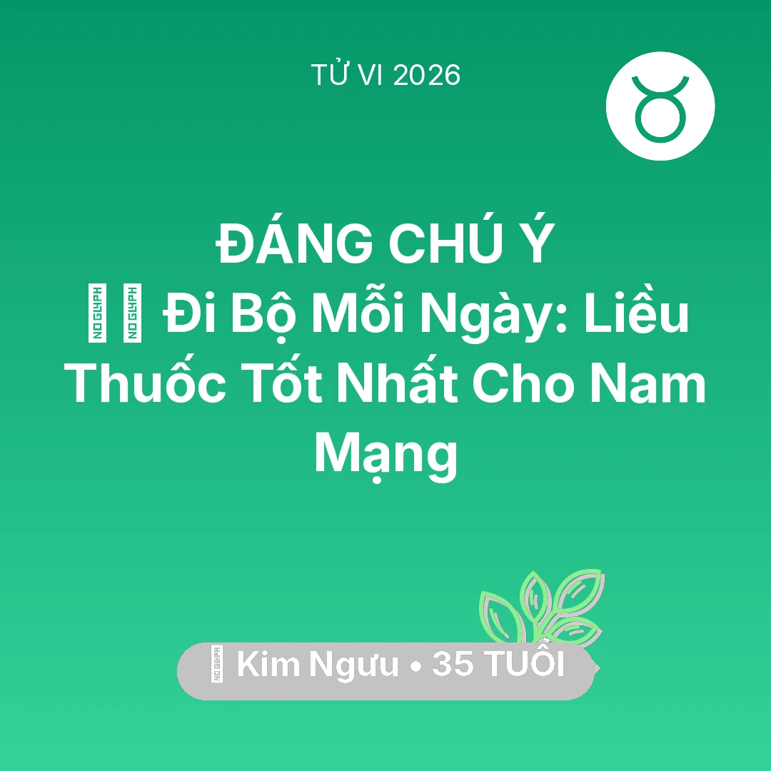 Tổng quan Sức Khỏe tuổi 35 - Tử vi Kim Ngưu sinh năm 1991 trong năm 2026: 🏃‍♂️ Đi Bộ Mỗi Ngày: Liều Thuốc Tốt Nhất Cho Nam Mạng Kim Ngưu