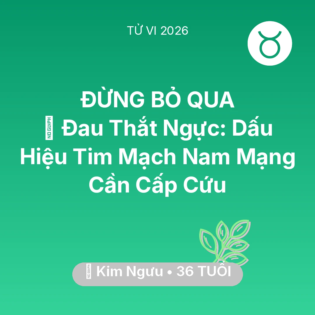 Tổng quan Sức Khỏe tuổi 36 - Tử vi Kim Ngưu sinh năm 1990 trong năm 2026: 🆘 Đau Thắt Ngực: Dấu Hiệu Tim Mạch Nam Mạng Kim Ngưu Cần Cấp Cứu