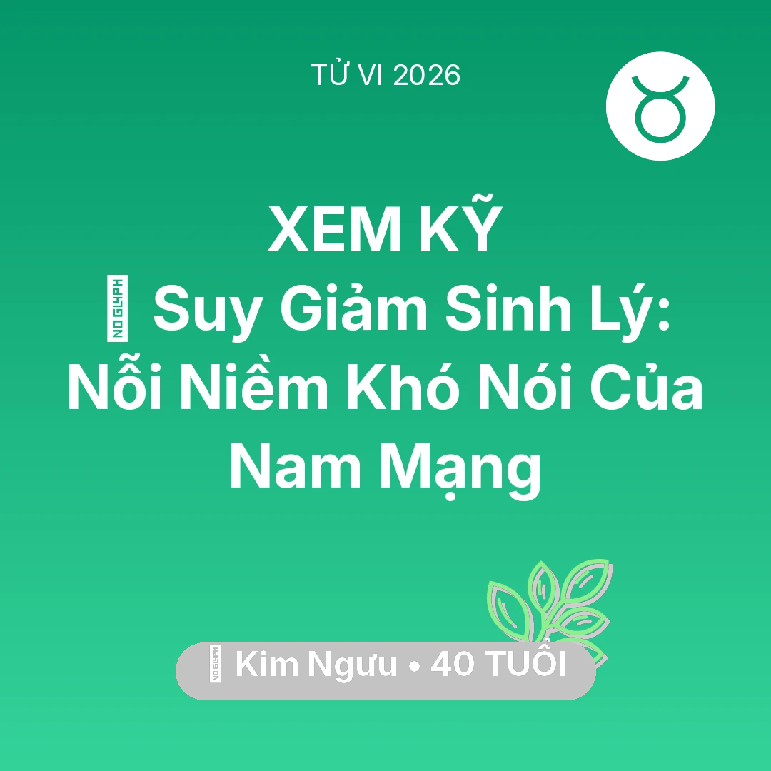 Tổng quan Sức Khỏe tuổi 40 - Vận hạn Kim Ngưu sinh năm 1986 trong năm (2026): 📉 Suy Giảm Sinh Lý: Nỗi Niềm Khó Nói Của Nam Mạng Kim Ngưu