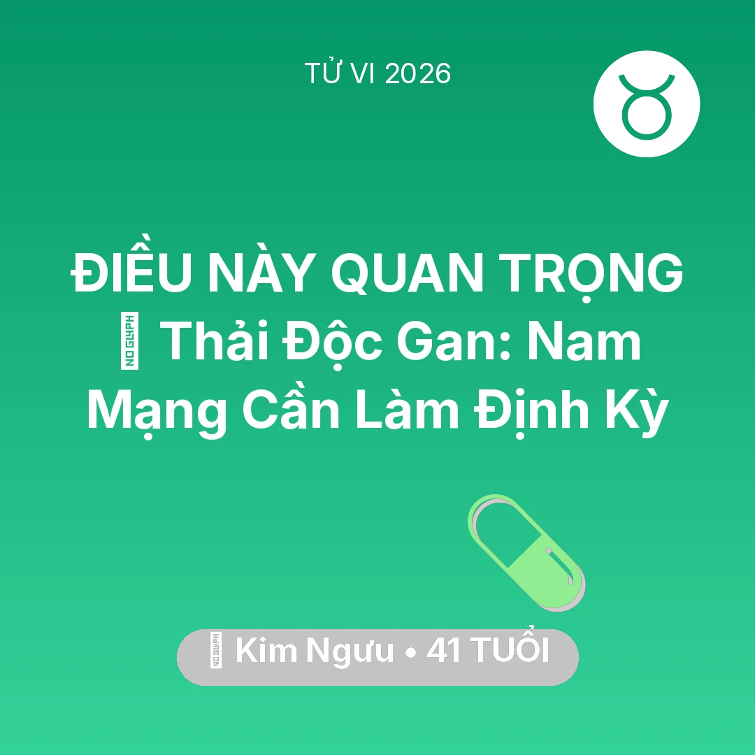 Tổng quan Sức Khỏe tuổi 41 - Vận hạn Kim Ngưu sinh năm 1985 trong năm (2026): 🗝️ Thải Độc Gan: Nam Mạng Kim Ngưu Cần Làm Định Kỳ