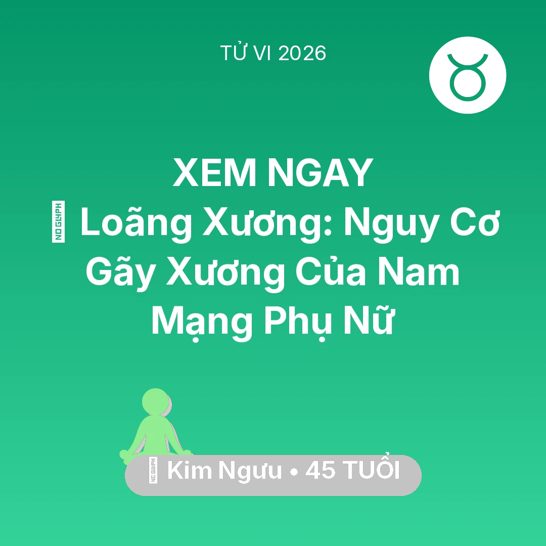 Tổng quan Sức Khỏe tuổi 45 - Xem tử vi Kim Ngưu sinh năm 1981 Nam Mạng: 🦴 Loãng Xương: Nguy Cơ Gãy Xương Của Nam Mạng Kim Ngưu Phụ Nữ