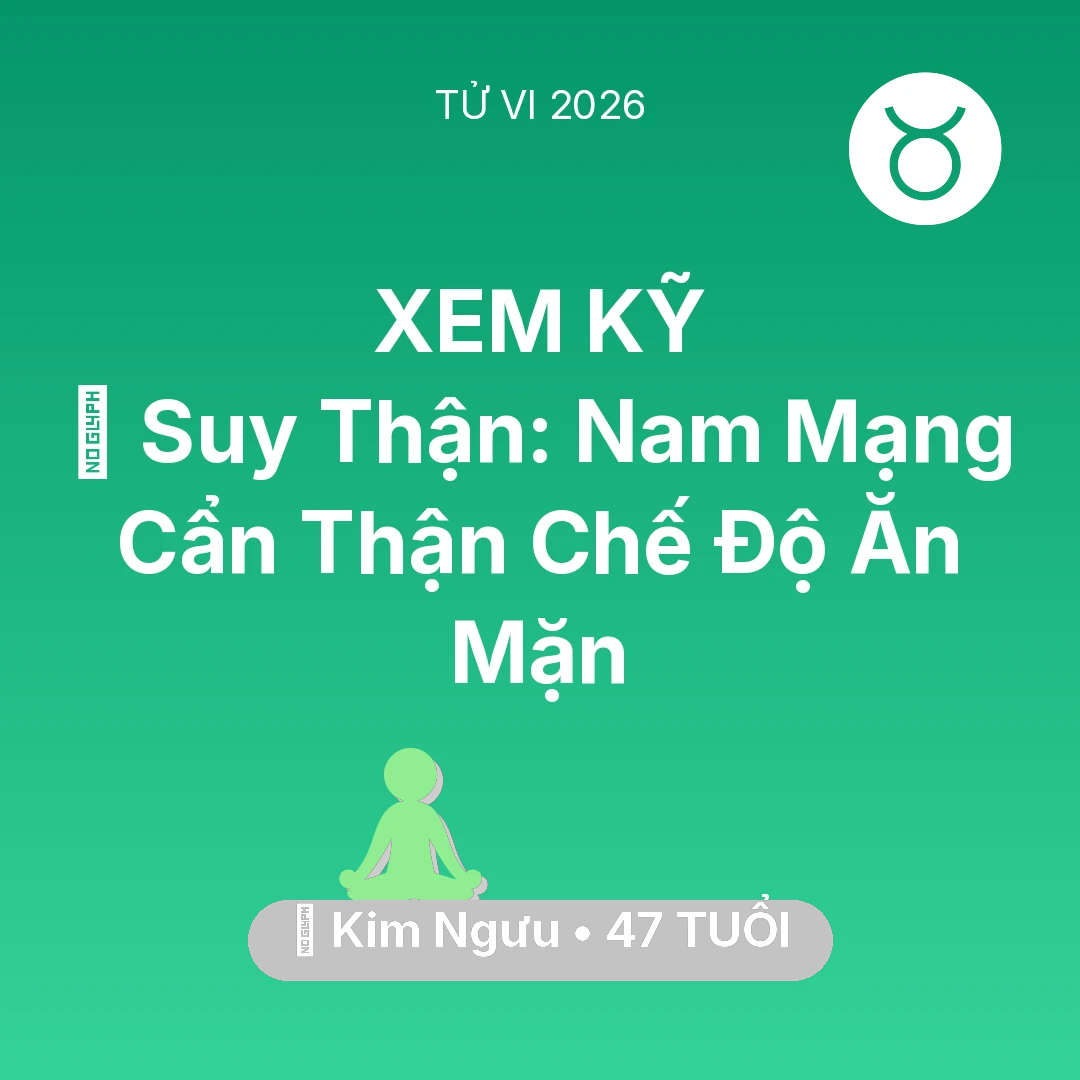 Tổng quan Sức Khỏe tuổi 47 - Tử vi Kim Ngưu sinh năm 1979 trong năm 2026: 📉 Suy Thận: Nam Mạng Kim Ngưu Cẩn Thận Chế Độ Ăn Mặn