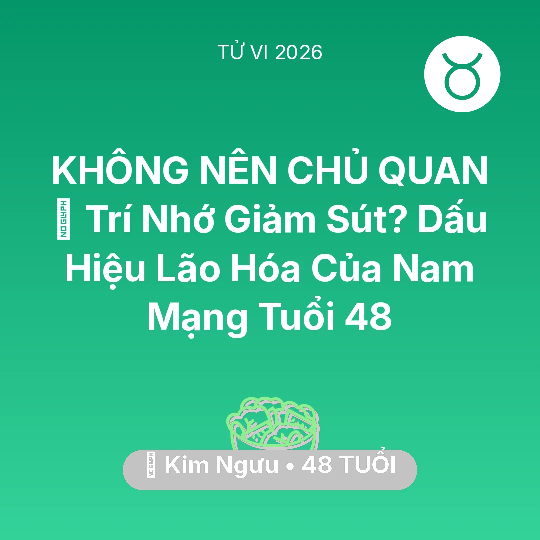 Tổng quan Sức Khỏe tuổi 48 - Tử vi Kim Ngưu sinh năm 1978 trong năm 2026: 🧠 Trí Nhớ Giảm Sút? Dấu Hiệu Lão Hóa Của Nam Mạng Kim Ngưu Tuổi 48