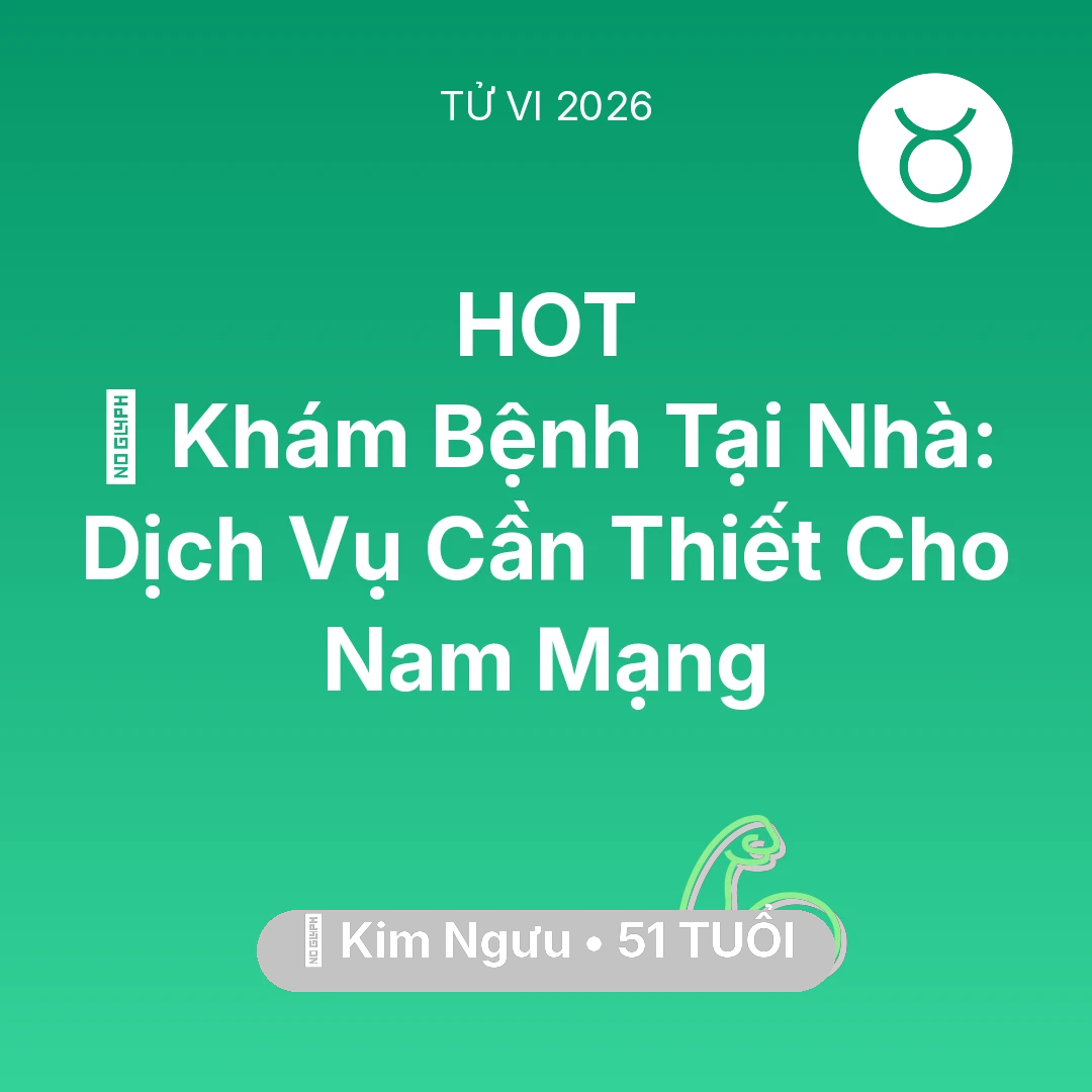 Tổng quan Sức Khỏe tuổi 51 - Vận hạn Kim Ngưu sinh năm 1975 trong năm (2026): 🌟 Khám Bệnh Tại Nhà: Dịch Vụ Cần Thiết Cho Nam Mạng Kim Ngưu