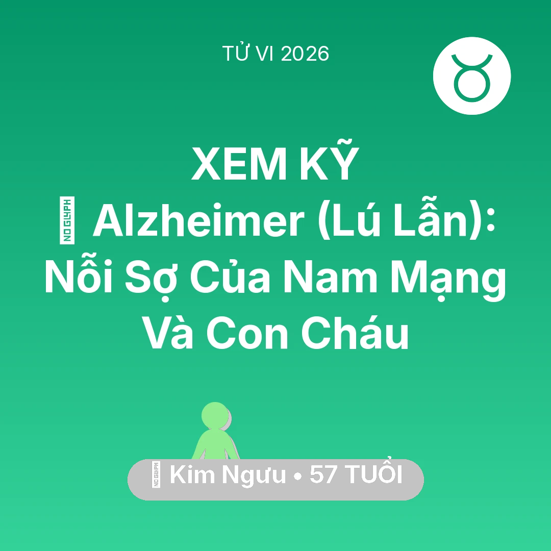 Tổng quan Sức Khỏe tuổi 57 - Tử vi Kim Ngưu sinh năm 1969 trong năm 2026: 👵 Alzheimer (Lú Lẫn): Nỗi Sợ Của Nam Mạng Kim Ngưu Và Con Cháu