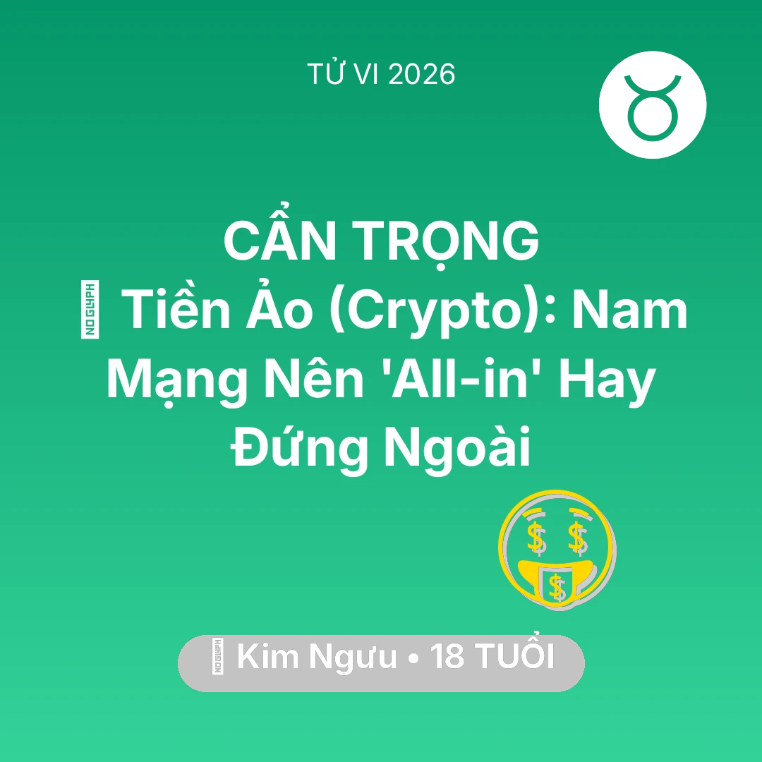 Tổng quan Tài Chính tuổi 18 - Vận hạn Kim Ngưu sinh năm 2008 trong năm (2026): 📉 Tiền Ảo (Crypto): Nam Mạng Kim Ngưu Nên 'All-in' Hay Đứng Ngoài