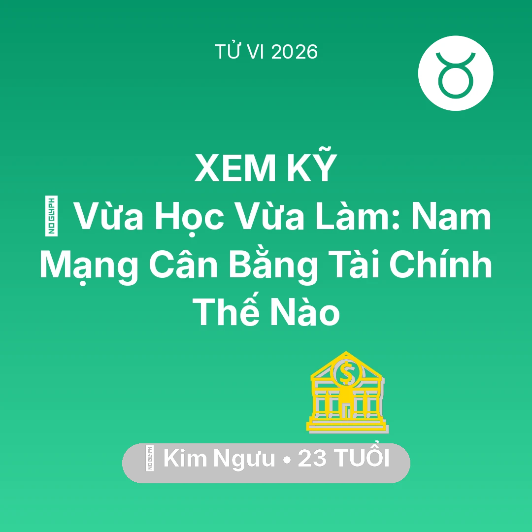 Tổng quan Tài Chính tuổi 23 - Vận hạn Kim Ngưu sinh năm 2003 trong năm (2026): 🎓 Vừa Học Vừa Làm: Nam Mạng Kim Ngưu Cân Bằng Tài Chính Thế Nào