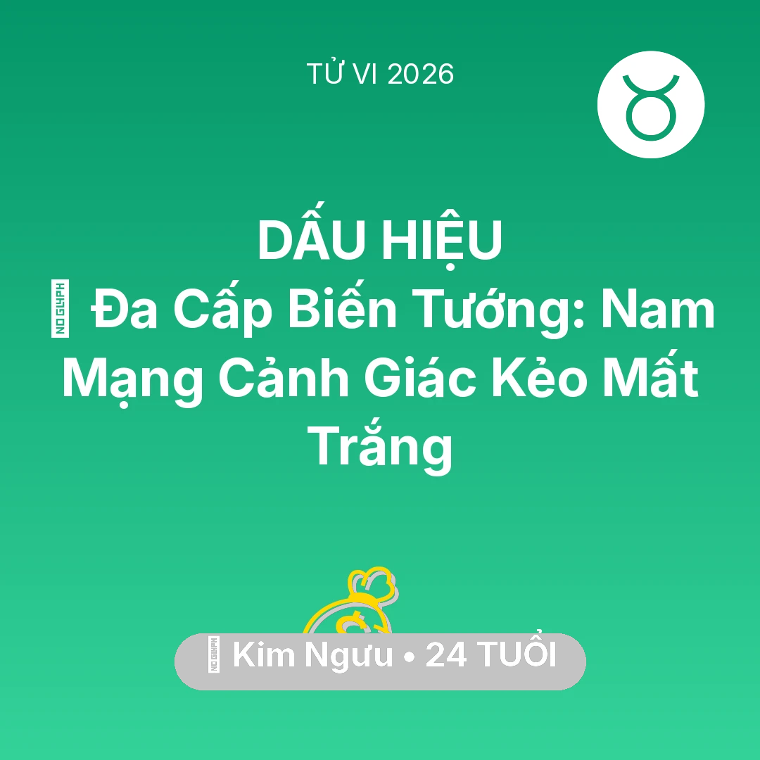 Tổng quan Tài Chính tuổi 24 - Tử vi Kim Ngưu sinh năm 2002 trong năm 2026: 🚫 Đa Cấp Biến Tướng: Nam Mạng Kim Ngưu Cảnh Giác Kẻo Mất Trắng