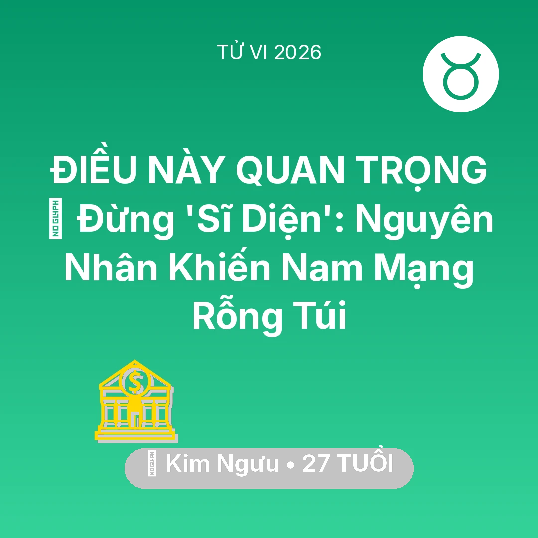 Tổng quan Tài Chính tuổi 27 - Tử vi Kim Ngưu sinh năm 1999 trong năm 2026: 🛑 Đừng 'Sĩ Diện': Nguyên Nhân Khiến Nam Mạng Kim Ngưu Rỗng Túi