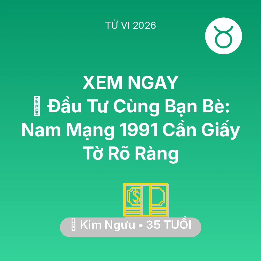 Tổng quan Tài Chính tuổi 35 - Tử vi Kim Ngưu sinh năm 1991 trong năm 2026: 🤝 Đầu Tư Cùng Bạn Bè: Nam Mạng Kim Ngưu 1991 Cần Giấy Tờ Rõ Ràng