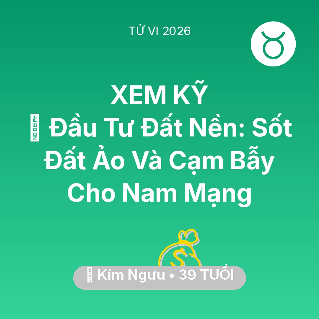 Tổng quan Tài Chính tuổi 39 - Tử vi Kim Ngưu sinh năm 1987 trong năm 2026: 🏘️ Đầu Tư Đất Nền: Sốt Đất Ảo Và Cạm Bẫy Cho Nam Mạng Kim Ngưu