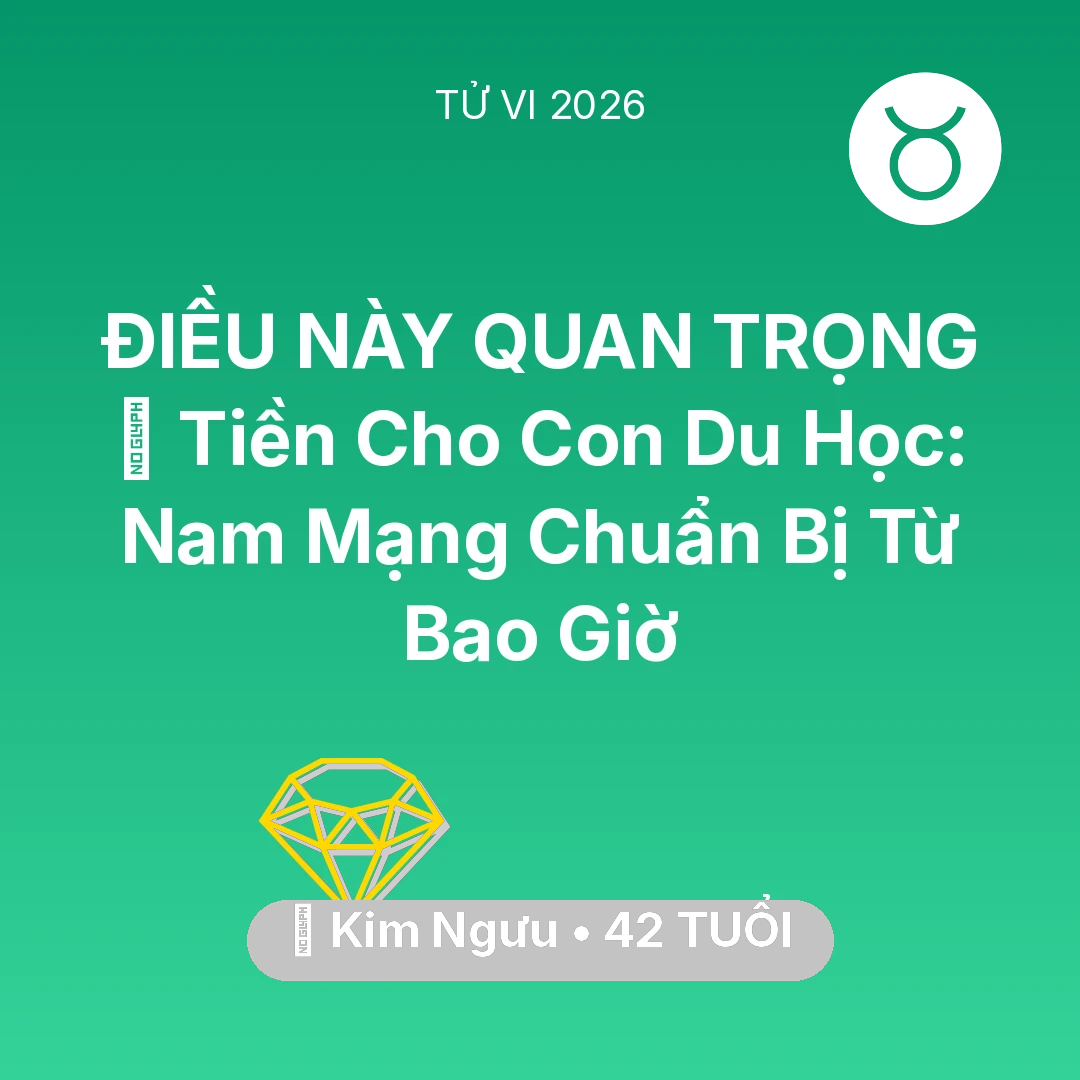 Tổng quan Tài Chính tuổi 42 - Tử vi Kim Ngưu sinh năm 1984 trong năm 2026: 🎓 Tiền Cho Con Du Học: Nam Mạng Kim Ngưu Chuẩn Bị Từ Bao Giờ