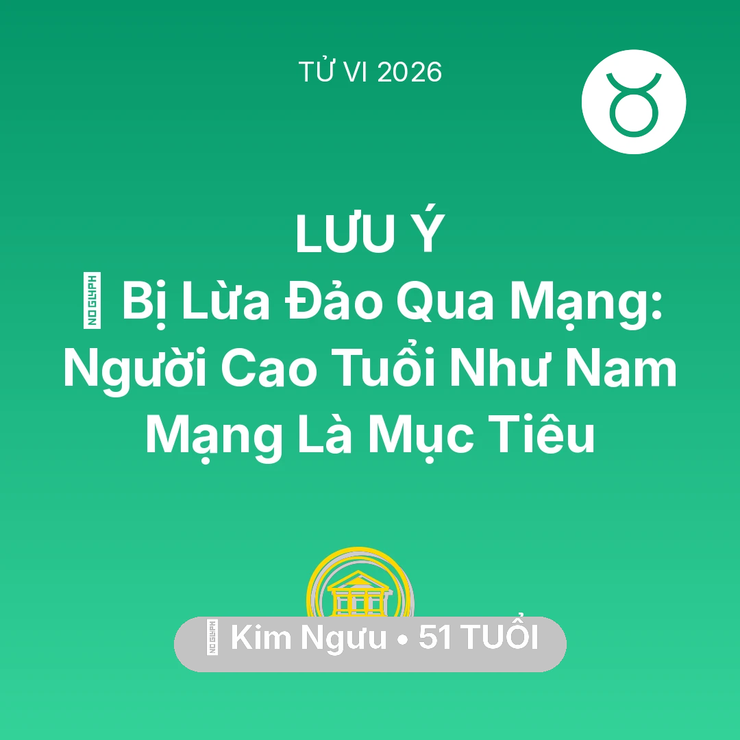 Tổng quan Tài Chính tuổi 51 - Tử vi Kim Ngưu sinh năm 1975 trong năm 2026: 🛑 Bị Lừa Đảo Qua Mạng: Người Cao Tuổi Như Nam Mạng Kim Ngưu Là Mục Tiêu