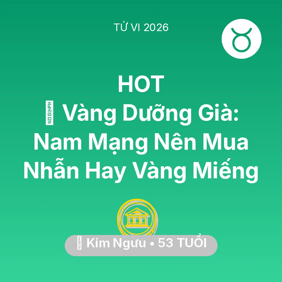 Tổng quan Tài Chính tuổi 53 - Vận hạn Kim Ngưu sinh năm 1973 trong năm (2026): 💰 Vàng Dưỡng Già: Nam Mạng Kim Ngưu Nên Mua Nhẫn Hay Vàng Miếng