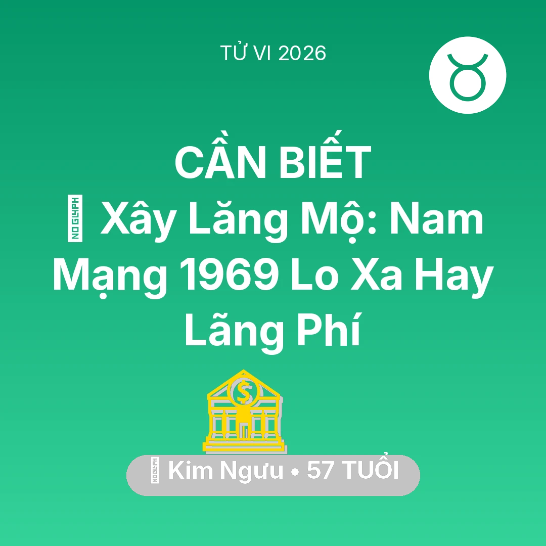 Tổng quan Tài Chính tuổi 57 - Tử vi Kim Ngưu sinh năm 1969 trong năm 2026: 🚪 Xây Lăng Mộ: Nam Mạng Kim Ngưu 1969 Lo Xa Hay Lãng Phí