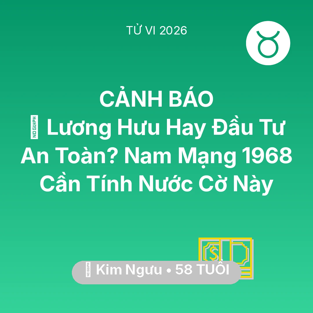 Tổng quan Tài Chính tuổi 58 - Tử vi Kim Ngưu sinh năm 1968 trong năm 2026: 👴 Lương Hưu Hay Đầu Tư An Toàn? Nam Mạng Kim Ngưu 1968 Cần Tính Nước Cờ Này