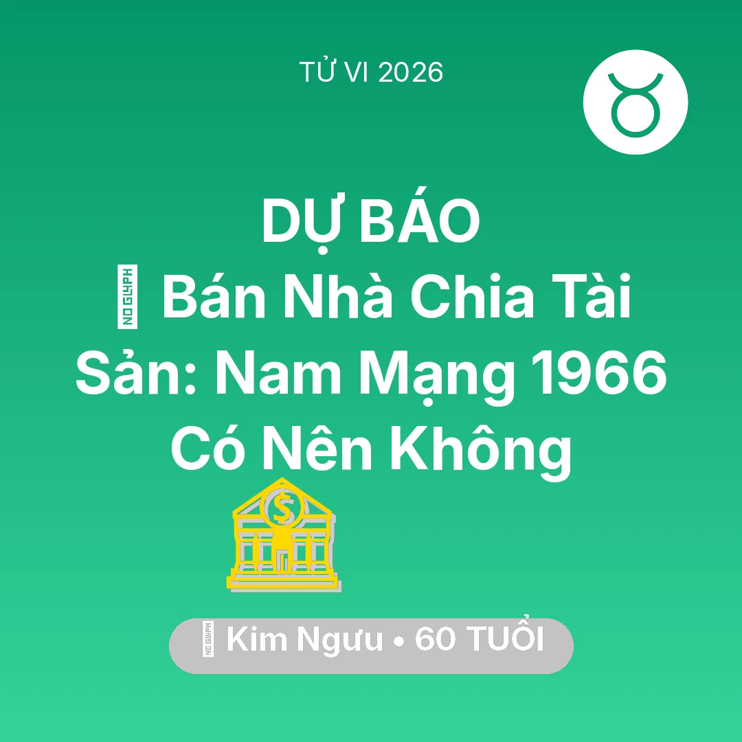 Tổng quan Tài Chính tuổi 60 - Tử vi Kim Ngưu sinh năm 1966 trong năm 2026: 🏠 Bán Nhà Chia Tài Sản: Nam Mạng Kim Ngưu 1966 Có Nên Không