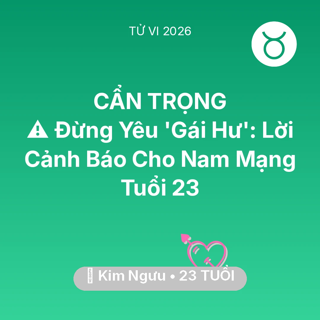 Tổng quan Tình Yêu tuổi 23 - Vận hạn Kim Ngưu sinh năm 2003 trong năm (2026): ⚠️ Đừng Yêu 'Gái Hư': Lời Cảnh Báo Cho Nam Mạng Kim Ngưu Tuổi 23