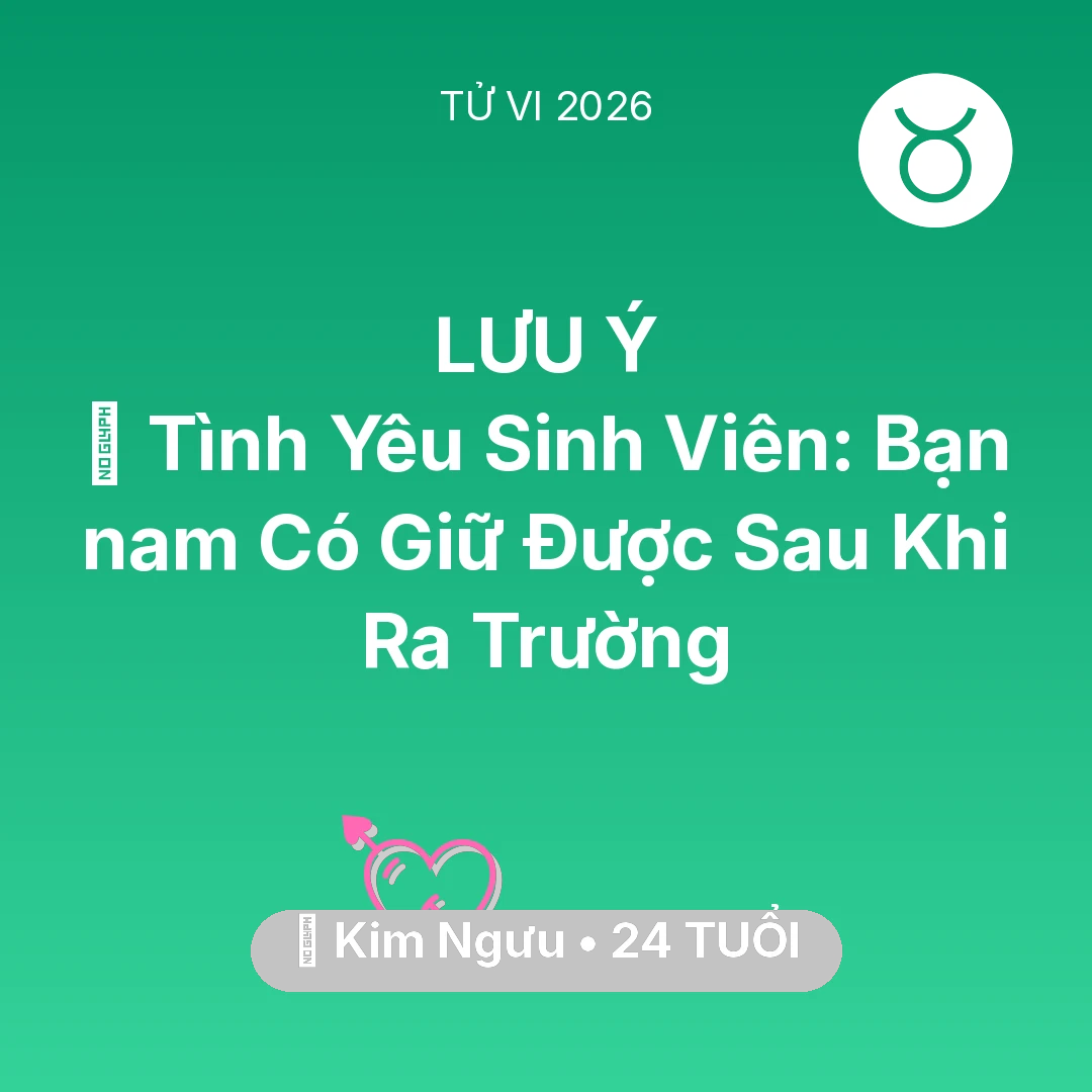 Tổng quan Tình Yêu tuổi 24 - Tử vi Kim Ngưu sinh năm 2002 trong năm 2026: 🎓 Tình Yêu Sinh Viên: Bạn nam Có Giữ Được Sau Khi Ra Trường