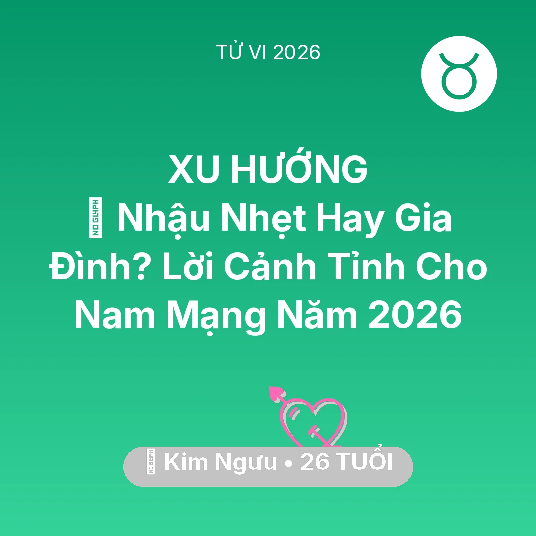 Tổng quan Tình Yêu tuổi 26 - Tử vi Kim Ngưu sinh năm 2000 trong năm 2026: 🍺 Nhậu Nhẹt Hay Gia Đình? Lời Cảnh Tỉnh Cho Nam Mạng Kim Ngưu Năm 2026