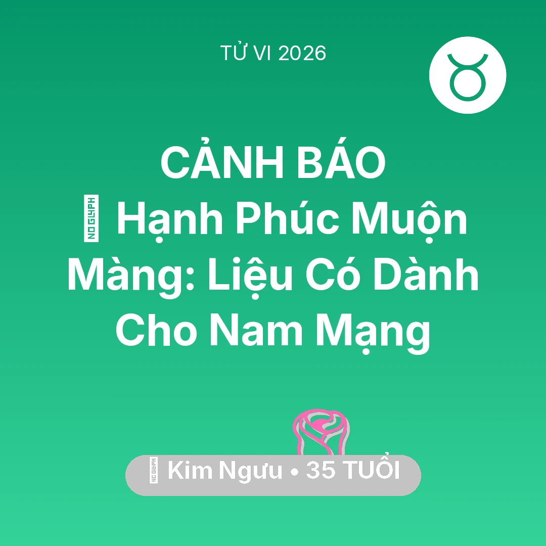 Tổng quan Tình Yêu tuổi 35 - Tử vi Kim Ngưu sinh năm 1991 trong năm 2026: 🌅 Hạnh Phúc Muộn Màng: Liệu Có Dành Cho Nam Mạng Kim Ngưu