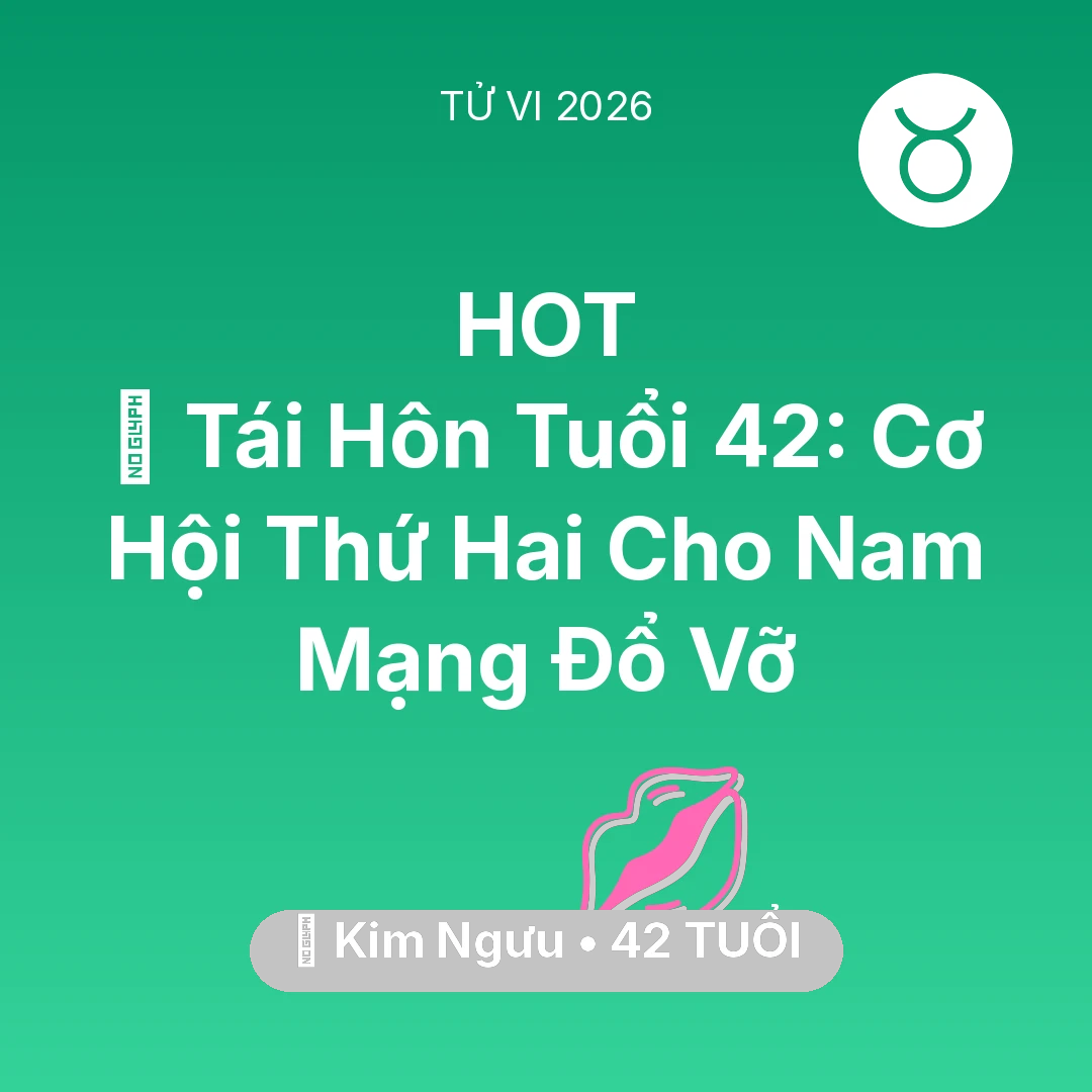 Tổng quan Tình Yêu tuổi 42 - Vận hạn Kim Ngưu sinh năm 1984 trong năm (2026): 🔄 Tái Hôn Tuổi 42: Cơ Hội Thứ Hai Cho Nam Mạng Kim Ngưu Đổ Vỡ