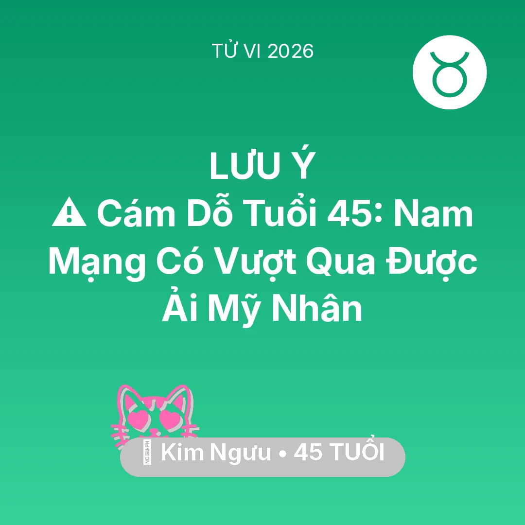Tổng quan Tình Yêu tuổi 45 - Tử vi Kim Ngưu sinh năm 1981 trong năm 2026: ⚠️ Cám Dỗ Tuổi 45: Nam Mạng Kim Ngưu Có Vượt Qua Được Ải Mỹ Nhân