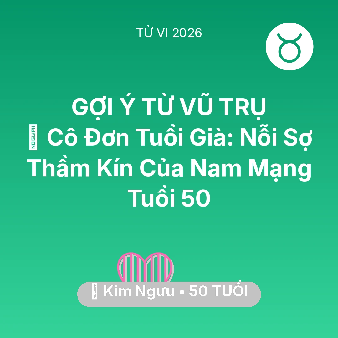 Tổng quan Tình Yêu tuổi 50 - Tử vi Kim Ngưu sinh năm 1976 trong năm 2026: 👴 Cô Đơn Tuổi Già: Nỗi Sợ Thầm Kín Của Nam Mạng Kim Ngưu Tuổi 50