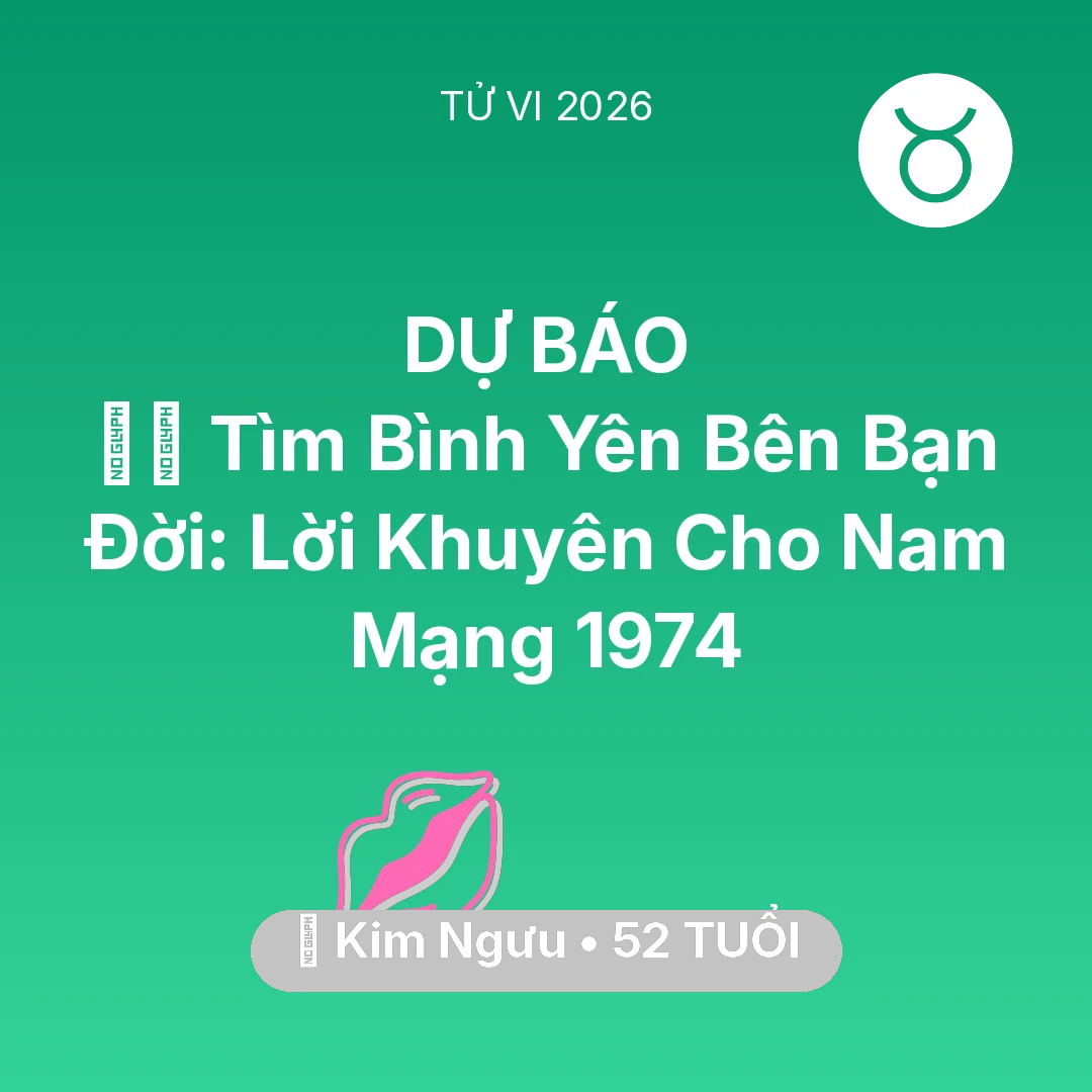 Tổng quan Tình Yêu tuổi 52 - Tử vi Kim Ngưu sinh năm 1974 trong năm 2026: 🧘‍♂️ Tìm Bình Yên Bên Bạn Đời: Lời Khuyên Cho Nam Mạng Kim Ngưu 1974