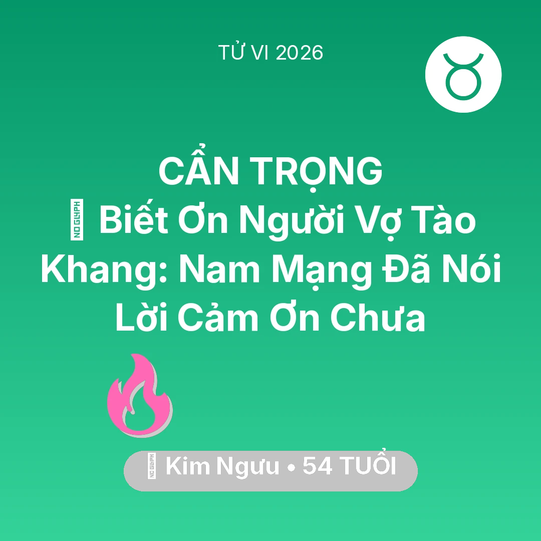 Tổng quan Tình Yêu tuổi 54 - Tử vi Kim Ngưu sinh năm 1972 trong năm 2026: 🙏 Biết Ơn Người Vợ Tào Khang: Nam Mạng Kim Ngưu Đã Nói Lời Cảm Ơn Chưa