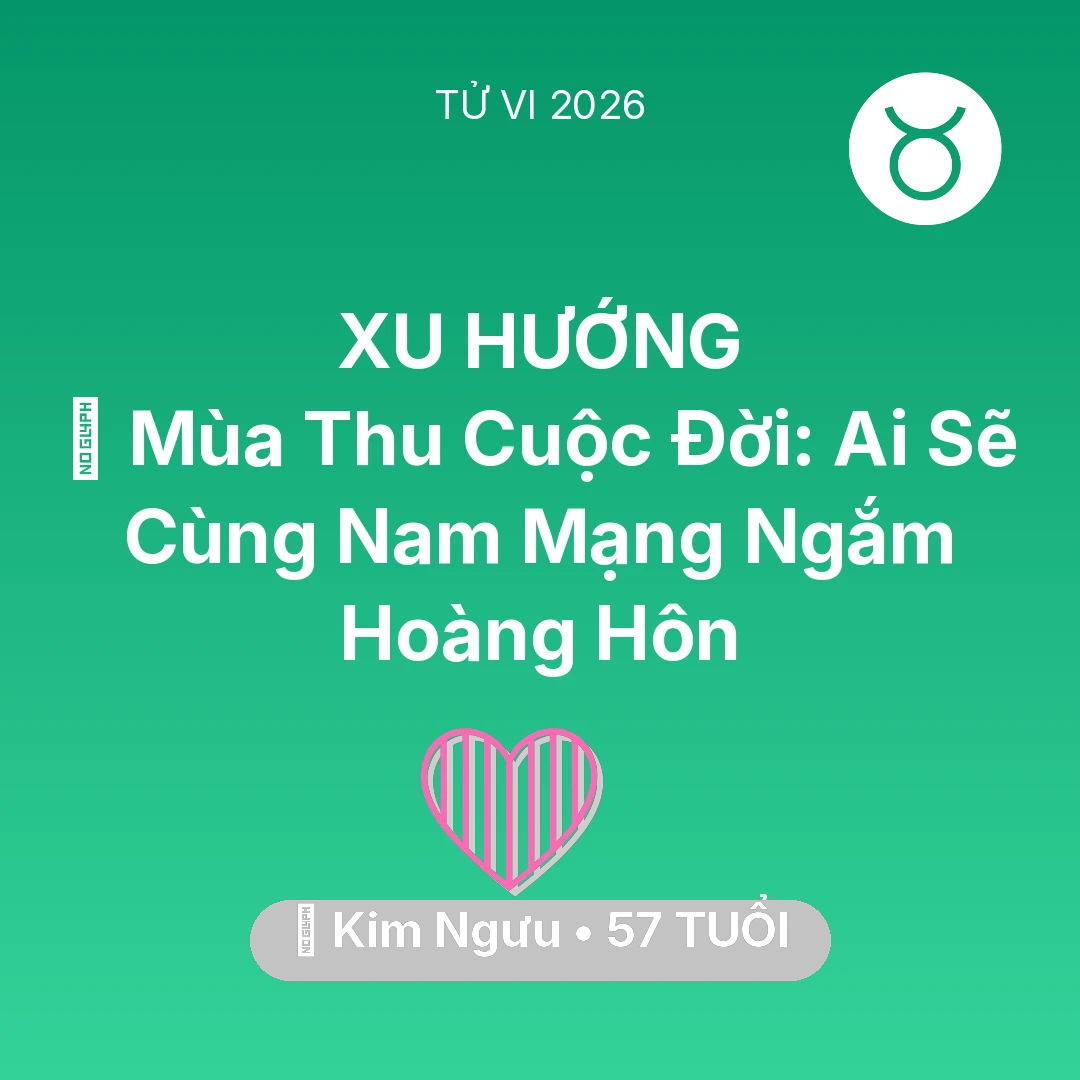 Tổng quan Tình Yêu tuổi 57 - Tử vi Kim Ngưu sinh năm 1969 trong năm 2026: 🍂 Mùa Thu Cuộc Đời: Ai Sẽ Cùng Nam Mạng Kim Ngưu Ngắm Hoàng Hôn