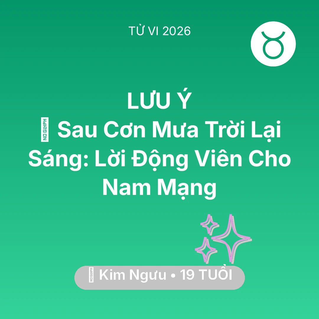 Tổng quan Vận Mệnh tuổi 19 - Vận hạn Kim Ngưu sinh năm 2007 trong năm (2026): 🌈 Sau Cơn Mưa Trời Lại Sáng: Lời Động Viên Cho Nam Mạng Kim Ngưu