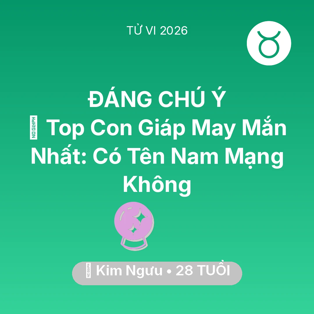 Tổng quan Vận Mệnh tuổi 28 - Vận hạn Kim Ngưu sinh năm 1998 trong năm (2026): 🏆 Top Con Giáp May Mắn Nhất: Có Tên Nam Mạng Kim Ngưu Không