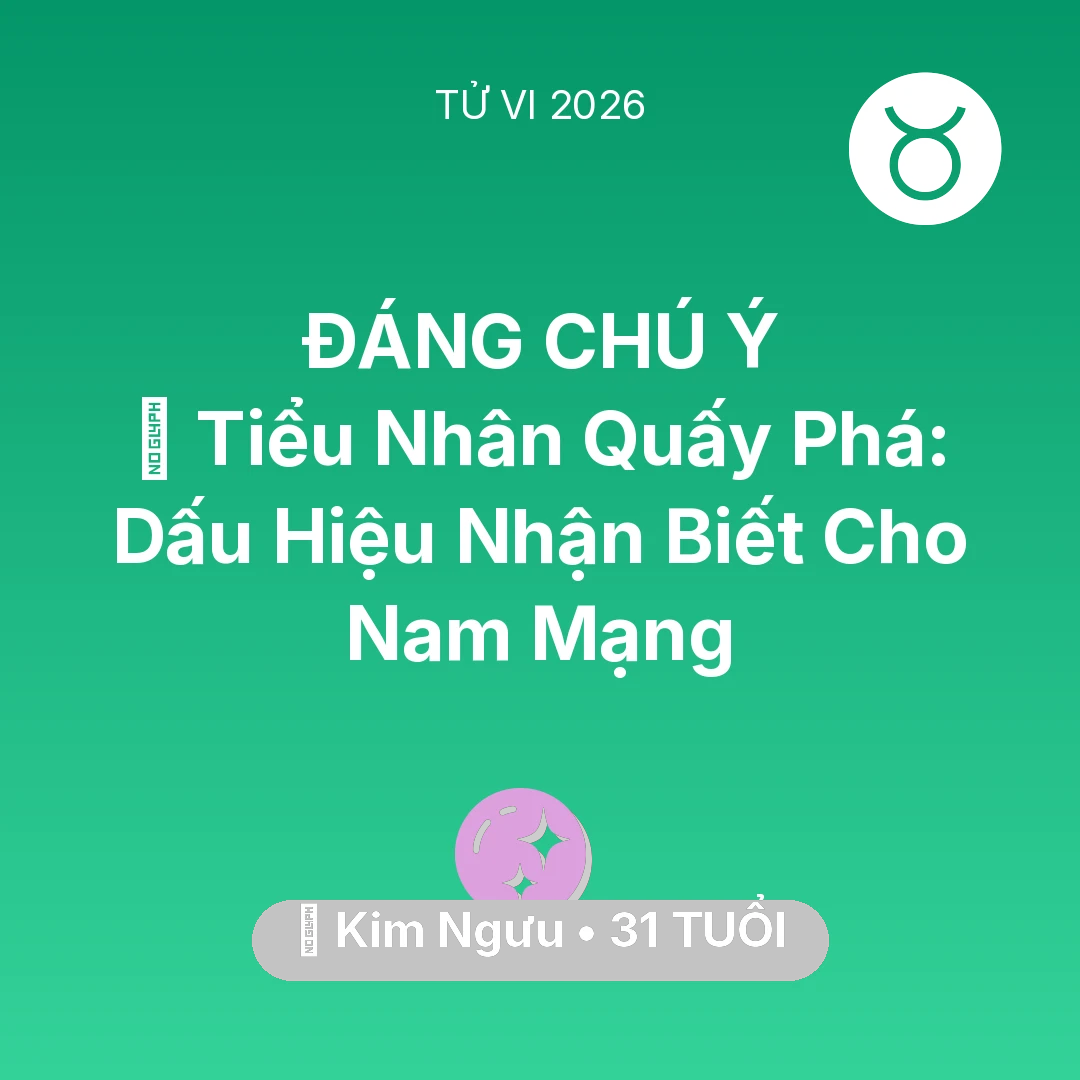 Tổng quan Vận Mệnh tuổi 31 - Tử vi Kim Ngưu sinh năm 1995 trong năm 2026: 👺 Tiểu Nhân Quấy Phá: Dấu Hiệu Nhận Biết Cho Nam Mạng Kim Ngưu