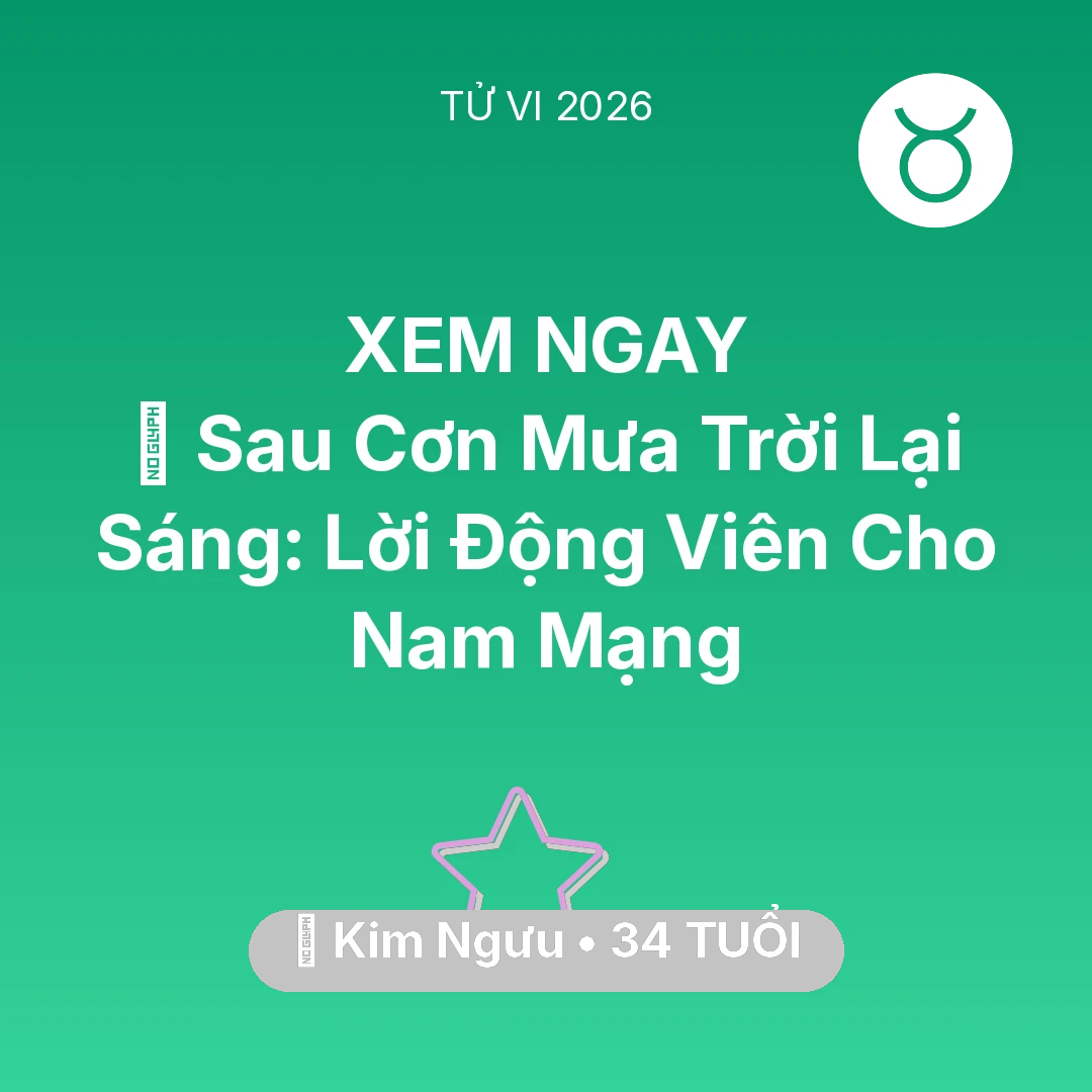 Tổng quan Vận Mệnh tuổi 34 - Tử vi Kim Ngưu sinh năm 1992 trong năm 2026: 🌈 Sau Cơn Mưa Trời Lại Sáng: Lời Động Viên Cho Nam Mạng Kim Ngưu