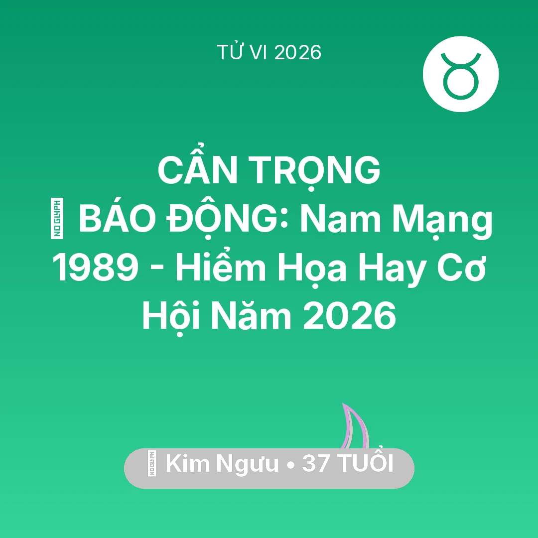 Tổng quan Vận Mệnh tuổi 37 - Vận hạn Kim Ngưu sinh năm 1989 trong năm (2026): 🚨 BÁO ĐỘNG: Nam Mạng Kim Ngưu 1989 - Hiểm Họa Hay Cơ Hội Năm 2026