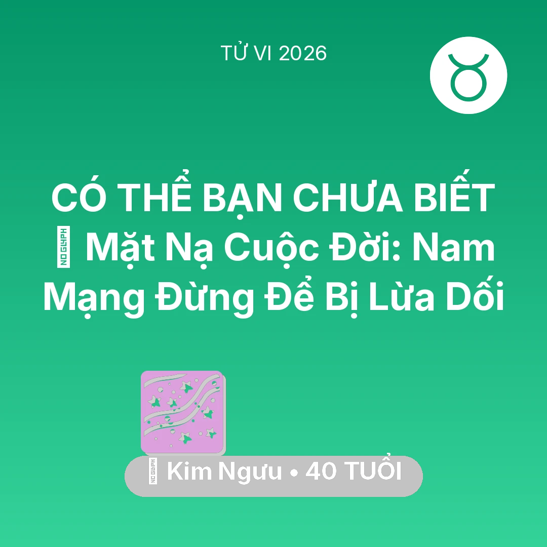 Tổng quan Vận Mệnh tuổi 40 - Xem tử vi Kim Ngưu sinh năm 1986 Nam Mạng: 🎭 Mặt Nạ Cuộc Đời: Nam Mạng Kim Ngưu Đừng Để Bị Lừa Dối