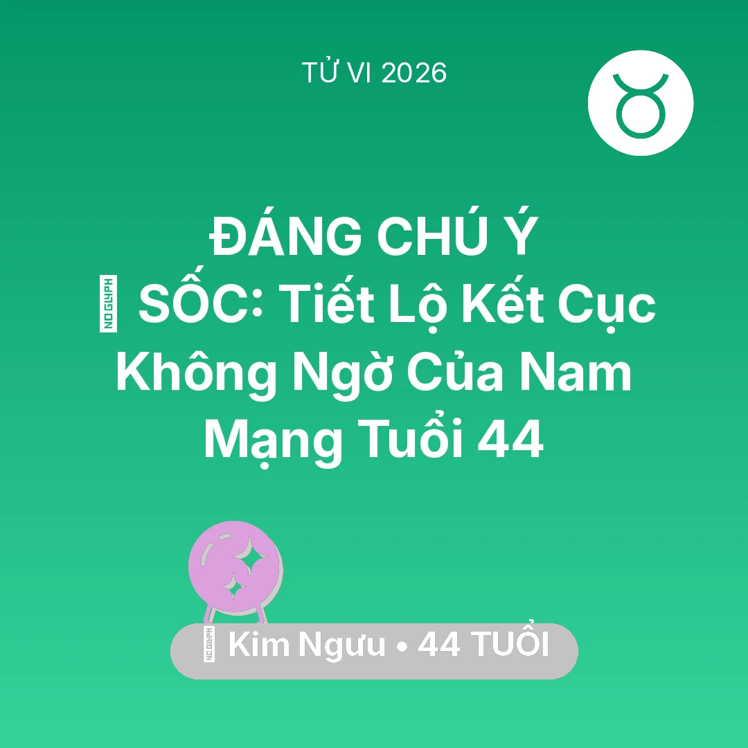 Tổng quan Vận Mệnh tuổi 44 - Tử vi Kim Ngưu sinh năm 1982 trong năm 2026: 😱 SỐC: Tiết Lộ Kết Cục Không Ngờ Của Nam Mạng Kim Ngưu Tuổi 44
