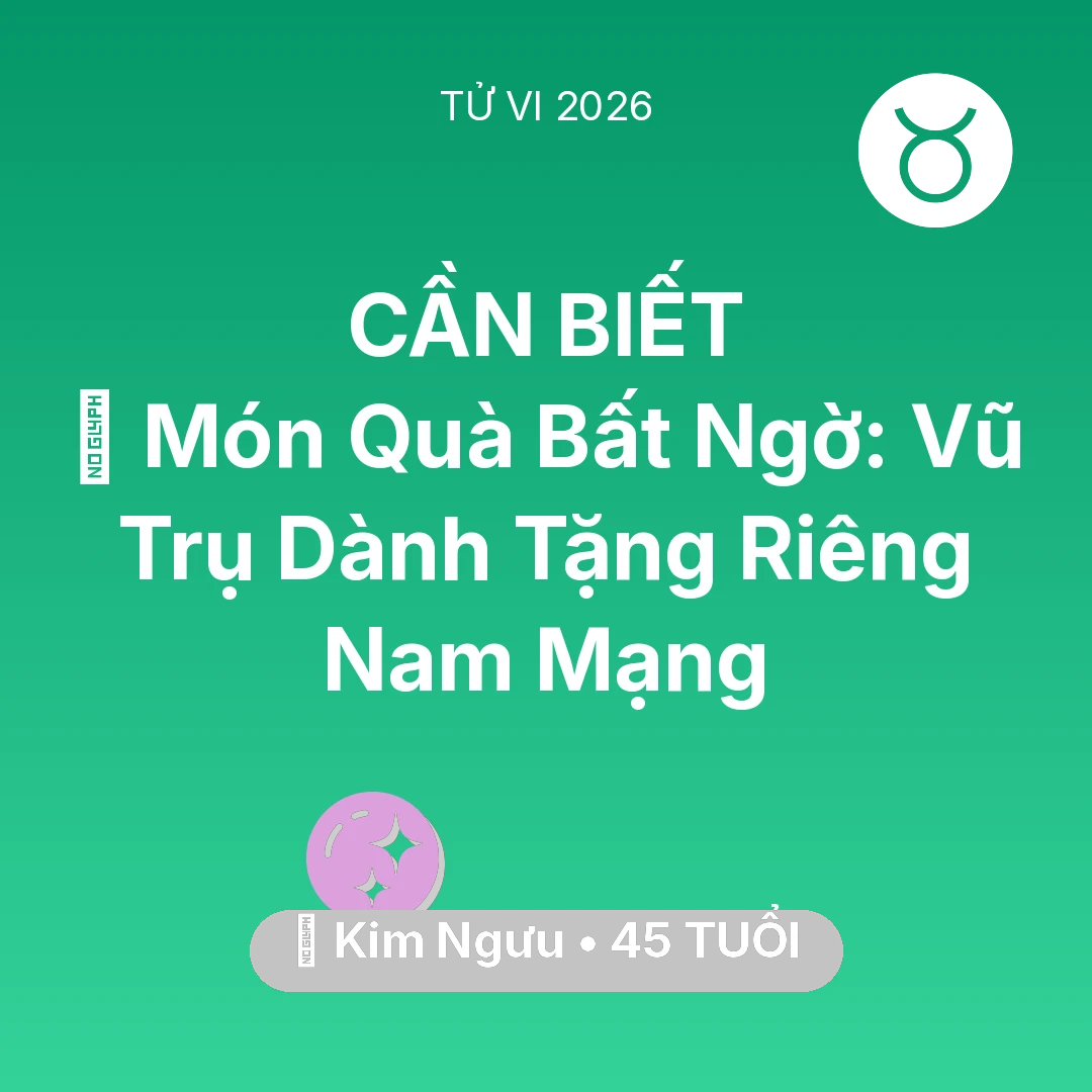 Tổng quan Vận Mệnh tuổi 45 - Vận hạn Kim Ngưu sinh năm 1981 trong năm (2026): 🎁 Món Quà Bất Ngờ: Vũ Trụ Dành Tặng Riêng Nam Mạng Kim Ngưu