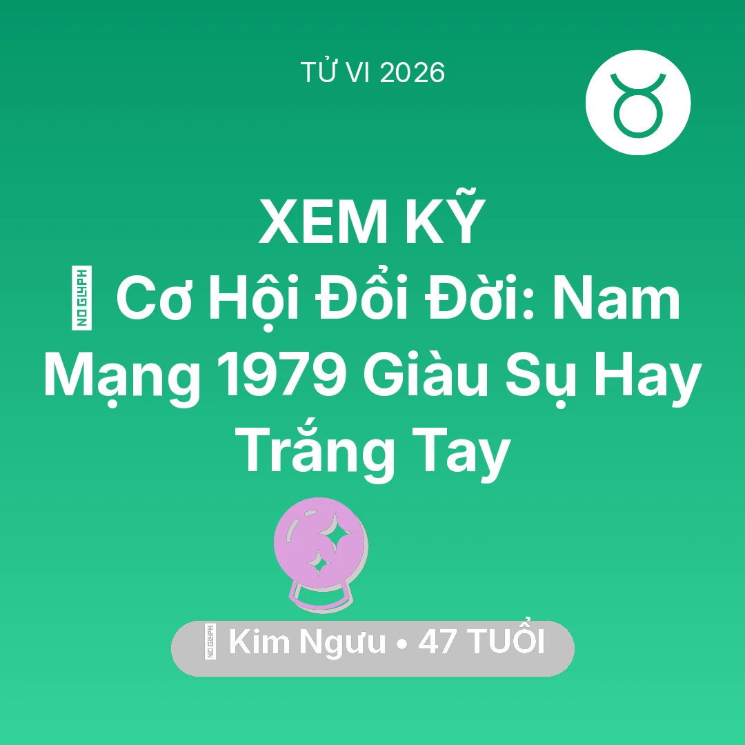 Tổng quan Vận Mệnh tuổi 47 - Tử vi Kim Ngưu sinh năm 1979 trong năm 2026: 💰 Cơ Hội Đổi Đời: Nam Mạng Kim Ngưu 1979 Giàu Sụ Hay Trắng Tay