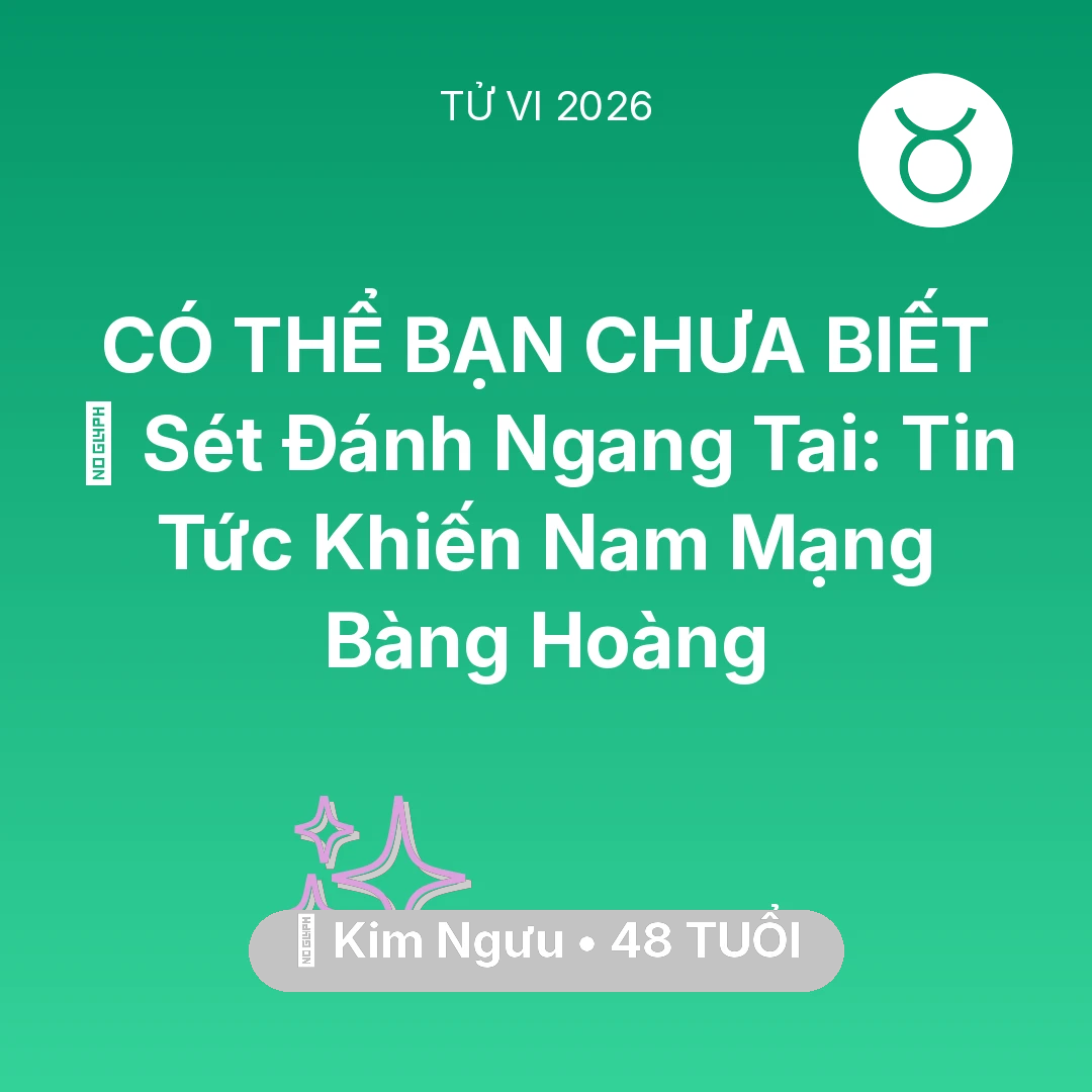 Tổng quan Vận Mệnh tuổi 48 - Tử vi Kim Ngưu sinh năm 1978 trong năm 2026: ⚡ Sét Đánh Ngang Tai: Tin Tức Khiến Nam Mạng Kim Ngưu Bàng Hoàng