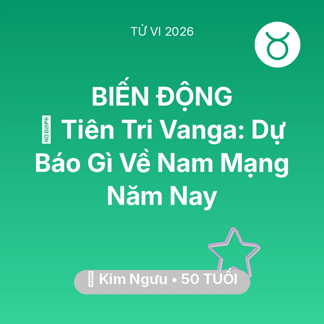 Tổng quan Vận Mệnh tuổi 50 - Vận hạn Kim Ngưu sinh năm 1976 trong năm (2026): 🔮 Tiên Tri Vanga: Dự Báo Gì Về Nam Mạng Kim Ngưu Năm Nay