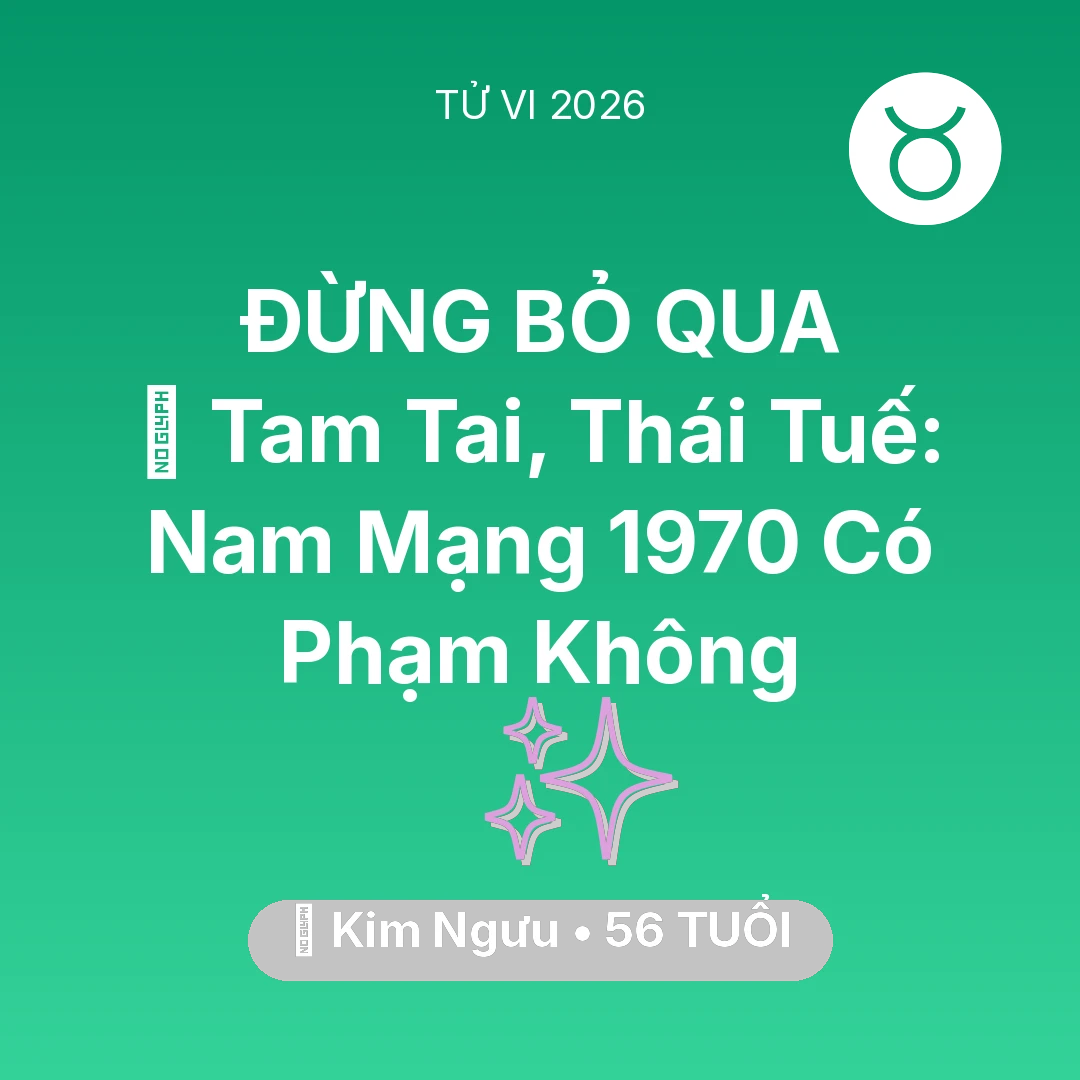 Tổng quan Vận Mệnh tuổi 56 - Xem tử vi Kim Ngưu sinh năm 1970 Nam Mạng: 👹 Tam Tai, Thái Tuế: Nam Mạng Kim Ngưu 1970 Có Phạm Không