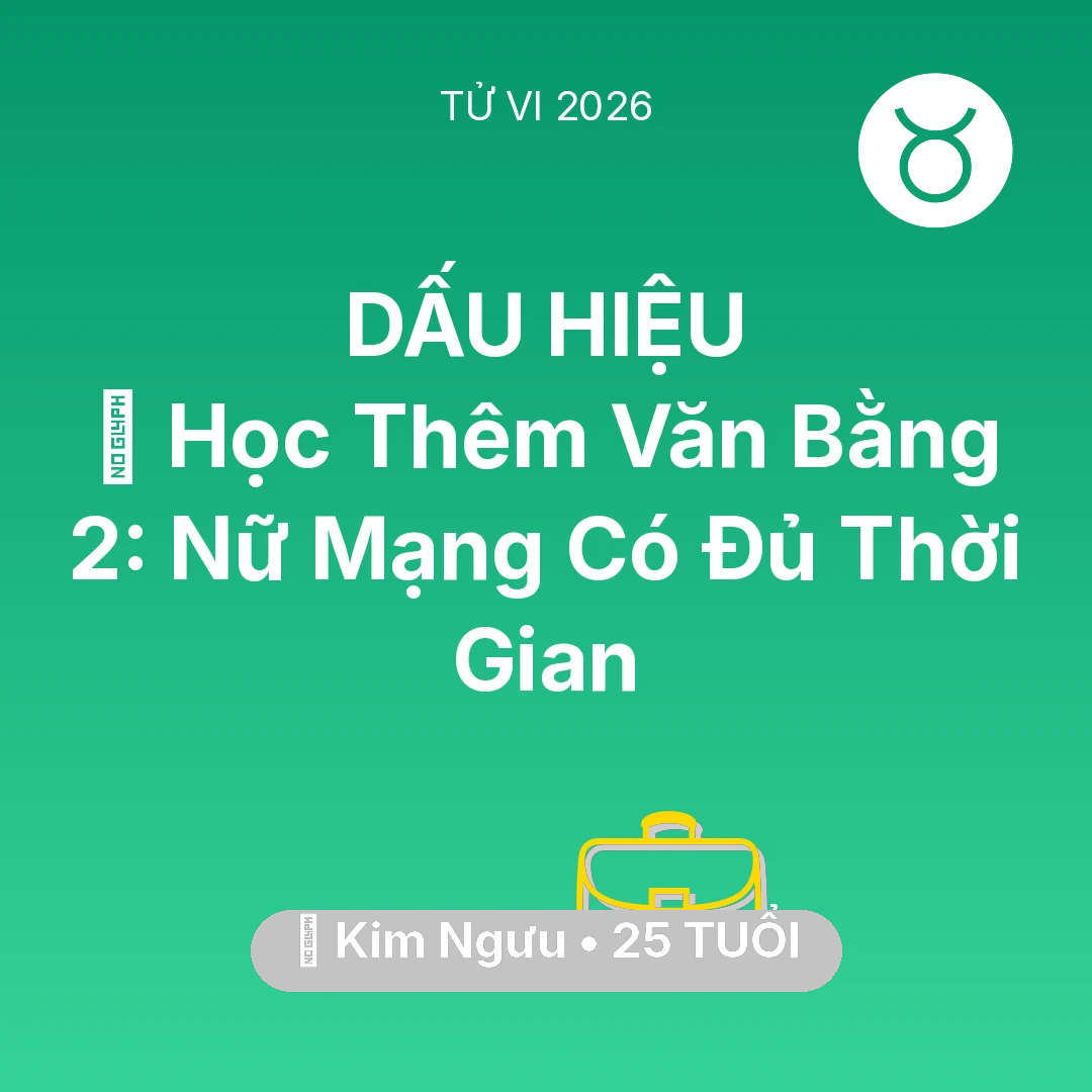 Tổng quan Sự Nghiệp tuổi 25 - Tử vi Kim Ngưu sinh năm 2001 trong năm 2026: 📚 Học Thêm Văn Bằng 2: Nữ Mạng Kim Ngưu Có Đủ Thời Gian