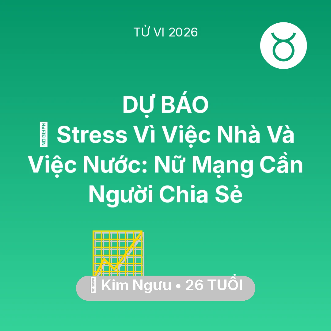 Tổng quan Sự Nghiệp tuổi 26 - Vận hạn Kim Ngưu sinh năm 2000 trong năm (2026): 📉 Stress Vì Việc Nhà Và Việc Nước: Nữ Mạng Kim Ngưu Cần Người Chia Sẻ