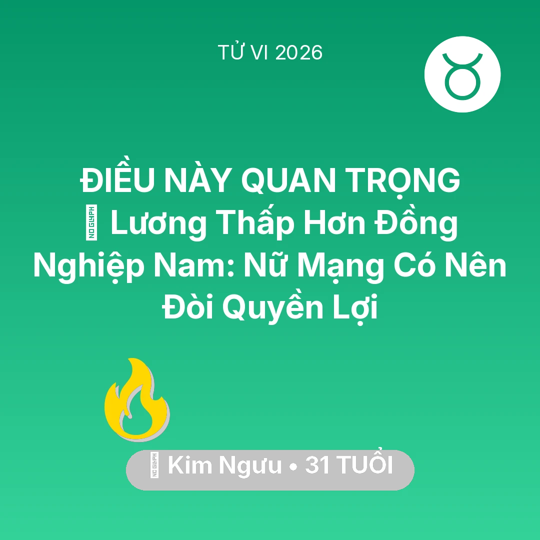Tổng quan Sự Nghiệp tuổi 31 - Tử vi Kim Ngưu sinh năm 1995 trong năm 2026: 💰 Lương Thấp Hơn Đồng Nghiệp Nam: Nữ Mạng Kim Ngưu Có Nên Đòi Quyền Lợi