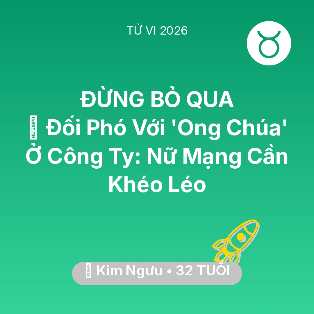 Tổng quan Sự Nghiệp tuổi 32 - Tử vi Kim Ngưu sinh năm 1994 trong năm 2026: 🦁 Đối Phó Với 'Ong Chúa' Ở Công Ty: Nữ Mạng Kim Ngưu Cần Khéo Léo